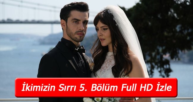İkimizin Sırrı 5 Bölüm full HD izle! YouTube Tek Parça!