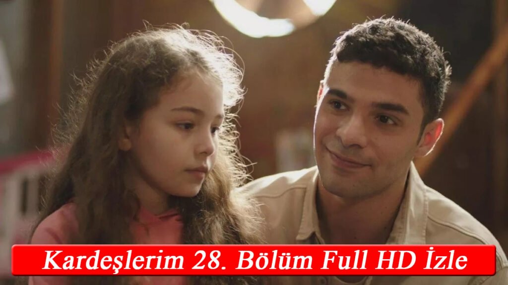 Kardeşlerim 28. Bölüm Full HD izle! Tek parça YouTube!