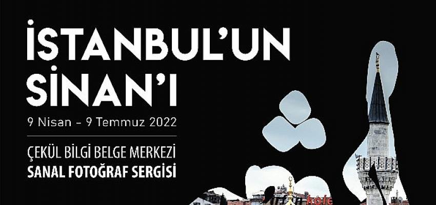 İstanbul’un Sinan’ı Fotoğraf Sergisi Sanal Galeride Açılıyor