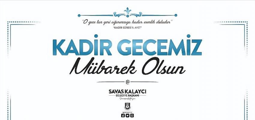 Belediye Başkanı Savaş Kalaycı’nın Kadir Gecesi Mesajı
