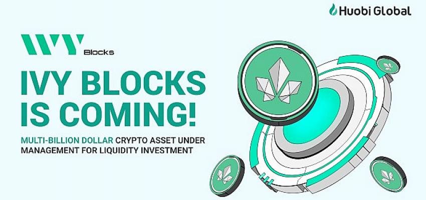 Huobi Global sektör gelişimini destekleyecek blockchain ekosistem yatırım kolu Ivy Blocks’u duyurdu