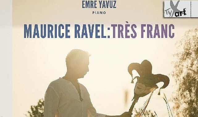 Emre Yavuz'dan Maurice Ravel'e Adanmış Yeni Albüm: Maurice Ravel: Très Franc